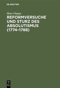 Reformversuche und Sturz des Absolutismus (1774–1788) von Glagau,  Hans