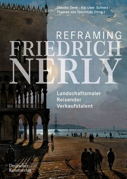 Reframing Friedrich Nerly von Ahrens,  Anna, Bellinger-Soukup,  Katharina, Brakebusch,  Börries, Busch,  Werner, Denk,  Claudia, Hansen,  Dorothee, Kirchner,  Susanne, Kosicki,  Karin, Maaz,  Bernhard, Maurer,  Golo, Nowak,  Cornelia, Olsson,  Carl-Johan, Poggendorf,  Renate, Pohlmann,  Ulrich, Schierz,  Kai Uwe, Strobl,  Andreas, von Taschitzki,  Thomas