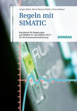 Regeln mit SIMATIC von Mueller,  Juergen, Pfeiffer,  Bernd-Markus, Wieser,  Roland