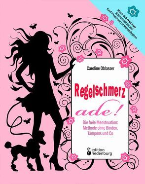 Regelschmerz ade! Die freie Menstruation: Methode ohne Binden, Tampons und Co von Oblasser,  Caroline