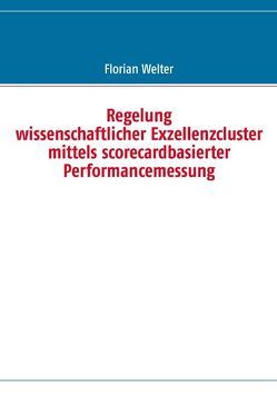 Regelung wissenschaftlicher Exzellenzcluster mittels scorecardbasierter Performancemessung von Welter,  Florian