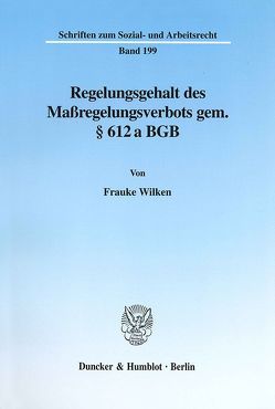 Regelungsgehalt des Maßregelungsverbots gem. § 612 a BGB. von Wilken,  Frauke