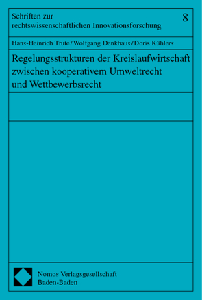 Regelungsstrukturen der Kreislaufwirtschaft zwischen kooperativem Umweltrecht und Wettbewerbsrecht von Denkhaus,  Wolfgang, Kühlers,  Doris, Trute,  Hans-Heinrich