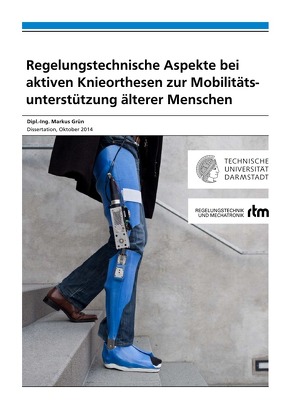 Regelungstechnische Aspekte bei aktiven Knieorthesen zur Mobilitätsunterstützung älterer Menschen von Grün,  Markus