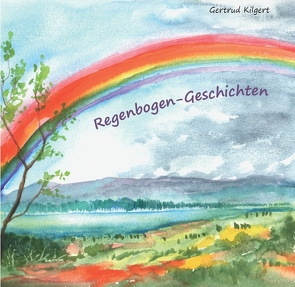 Regenbogen-Geschichten von Kilgert,  Gertrud