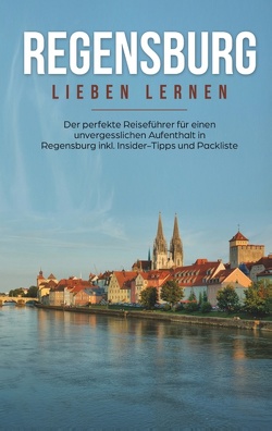 Regensburg lieben lernen: Der perfekte Reiseführer für einen unvergesslichen Aufenthalt in Regensburg inkl. Insider-Tipps und Packliste von Wallenstein,  Emma