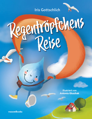 Regentröpfchens Reise von Gluschak,  Antonia, Gottschlich,  Iris