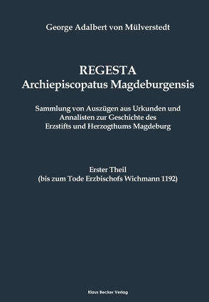 Regesta Archiepiscopatus Magdeburgensis, Erster Theil bis 1192 von von Mülverstedt,  George Adalbert