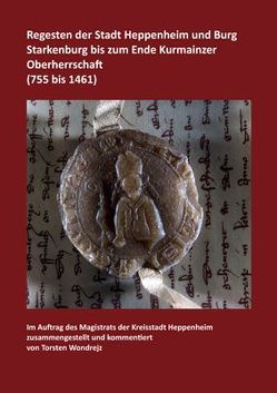 Regesten der Stadt Heppenheim und Burg Starkenburg bis zum Ende Kurmainzer Oberherrschaft (755 bis 1461) von Wondrejz,  Torsten