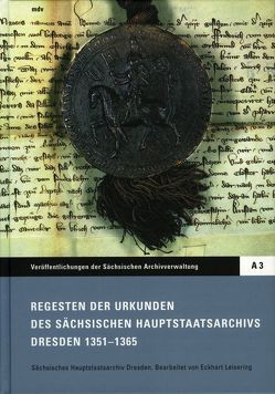 Regesten der Urkunden des Sächsischen Hauptstaatsarchivs Dresden 1351-1365 von Leisering,  Eckhart