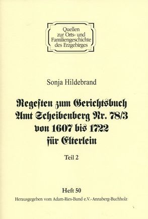 Regesten zum Gerichtsbuch Amt Scheibenberg Nr. 78/3 von 1607 bis 1722 für Elterlein / Teil 2 von Gebhardt,  Rainer, Hildebrand,  Sonja, Lorenz,  Wolfgang