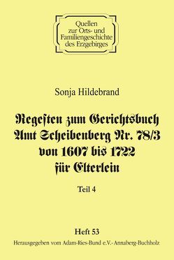 Regesten zum Gerichtsbuch Amt Scheibenberg Nr. 78/3 von 1607 bis 1722 für Elterlein / Teil 4 von Gebhardt,  Rainer, Hildebrand,  Sonja, Lorenz,  Wolgang, Schneider,  Uwe