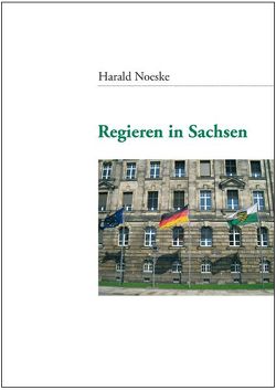 Regieren in Sachsen von Noeske,  Harald