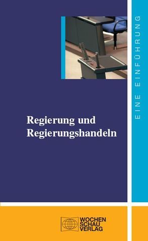 Regierung und Regierungshandeln von Bogumil,  Jörg, Breit,  Gotthard, Debus,  Tessa, Hartmann,  Jürgen, Massing,  Peter, Patzelt,  Werner J., Pehle,  Heinrich, Schuett-Wetschky,  Eberhard