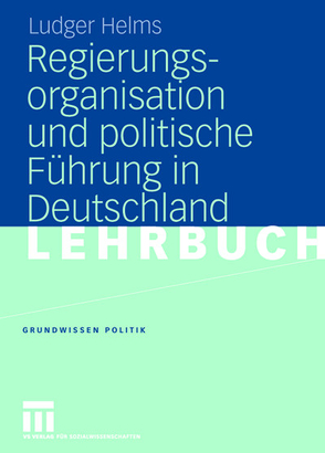 Regierungsorganisation und politische Führung in Deutschland von Helms,  Ludger