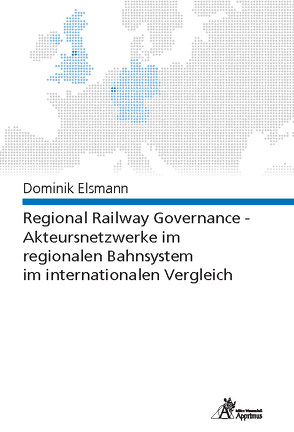 Regional Railway Governance – Akteursnetzwerke im regionalen Bahnsystem im internationalen Vergleich von Elsmann,  Dominik