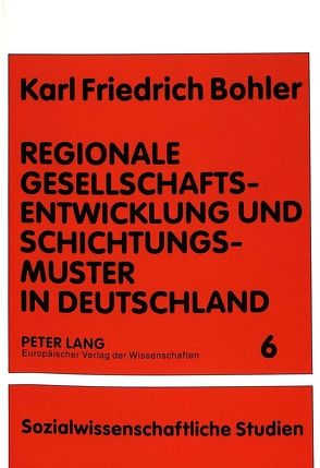 Regionale Gesellschaftsentwicklung und Schichtungsmuster in Deutschland von Bohler,  Karl Friedrich