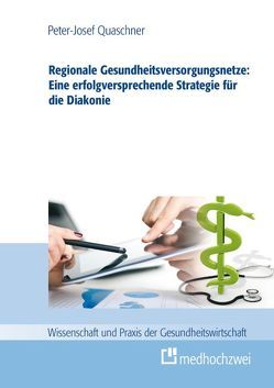 Regionale Gesundheitsversorgungsnetze: Eine erfolgsversprechende Strategie für die Diakonie von Quaschner,  Peter-Josef