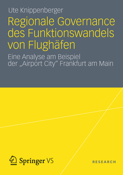 Regionale Governance des Funktionswandels von Flughäfen von Knippenberger,  Ute