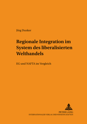 Regionale Integration im System des liberalisierten Welthandels von Dunker,  Jörg