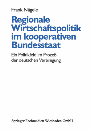 Regionale Wirtschaftspolitik im kooperativen Bundesstaat von Nägele,  Frank