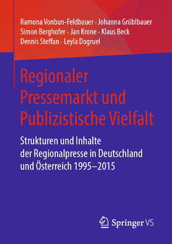 Regionaler Pressemarkt und Publizistische Vielfalt von Beck,  Klaus, Berghofer,  Simon, Dogruel,  Leyla, Grüblbauer,  Johanna, Krone,  Jan, Steffan,  Dennis, Vonbun-Feldbauer,  Ramona