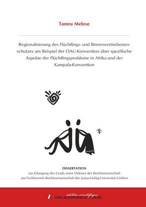 Regionalisierung des Flüchtlings- und Binnenvertriebenenschut-zes am Beispiel der OAU-Konvention über spezifische Aspekte der Flüchtlingsprobleme in Afrika und der Kampala-Konvention von Melese,  Tamru