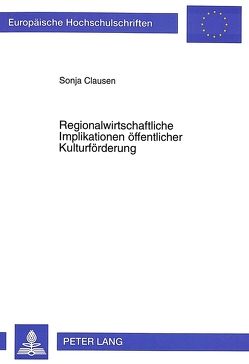 Regionalwirtschaftliche Implikationen öffentlicher Kulturförderung von Clausen,  Sonja