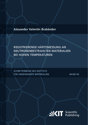 Registrierende Härtemessung an neutronenbestrahlten Materialien bei hohen Temperaturen von Brabänder,  Alexander Valentin