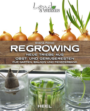 Regrowing – Neue Triebe aus Obst- und Gemüseresten von Ferioli,  Eliana