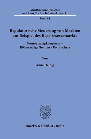 Regulatorische Steuerung von Märkten am Beispiel des Regelreservemarkts. von Halbig,  Anna