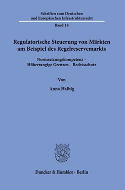 Regulatorische Steuerung von Märkten am Beispiel des Regelreservemarkts. von Halbig,  Anna