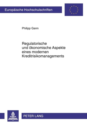 Regulatorische und ökonomische Aspekte eines modernen Kreditrisikomanagements von Gann,  Philipp