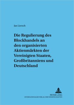 Regulierung des Blockhandels an den organisierten Aktienmärkten der Vereinigten Staaten, Großbritanniens und Deutschlands von Liersch,  Jan