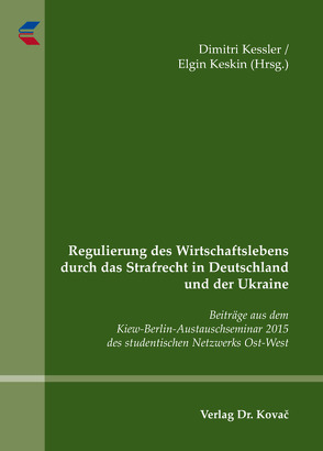 Regulierung des Wirtschaftslebens durch das Strafrecht in Deutschland und der Ukraine von Keskin,  Elgin, Kessler,  Dimitri