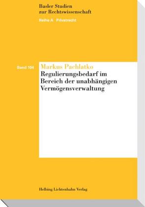 Regulierungsbedarf im Bereich der unabhängigen Vermögensverwaltung von Pachlatko,  Markus