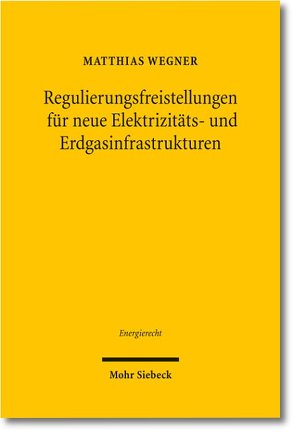 Regulierungsfreistellungen für neue Elektrizitäts- und Erdgasinfrastrukturen von Wegner,  Matthias