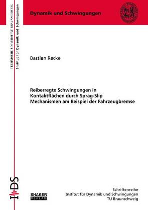 Reiberregte Schwingungen in Kontaktflächen durch Sprag-Slip Mechanismen am Beispiel der Fahrzeugbremse von Recke,  Bastian