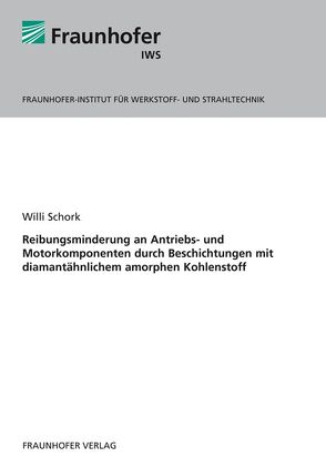 Reibungsminderung an Antriebs- und Motorkomponenten durch Beschichtungen mit diamantähnlichem amorphen Kohlenstoff. von Schork,  Willi