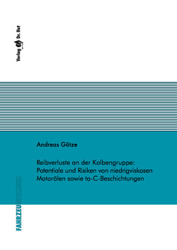 Reibverluste an der Kolbengruppe: Potentiale und Risiken von niedrigviskosen Motorölen sowie ta-C-Beschichtungen von Goetze,  Andreas