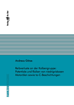 Reibverluste an der Kolbengruppe: Potentiale und Risiken von niedrigviskosen Motorölen sowie ta-C-Beschichtungen von Goetze,  Andreas