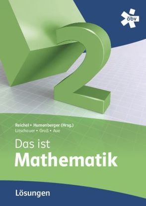 Reichel Das ist Mathematik 2, Lösungen von Aue,  Vera, Broneder,  Richard, Götz,  Stefan, Groß,  Herbert, Humenberger,  Hans, Litschauer,  Dieter, Payer,  Thomas, Reichel,  Hans-Christian, Taschner,  Rudolf