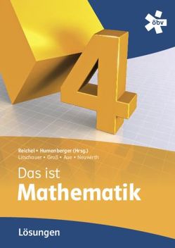 Reichel Das ist Mathematik 4, Lösungen von Aue,  Vera, Broneder,  Richard, Götz,  Stefan, Groß,  Herbert, Humenberger,  Hans, Litschauer,  Dieter, Neuwirth,  Erich, Payer,  Thomas, Reichel,  Hans-Christian, Taschner,  Rudolf