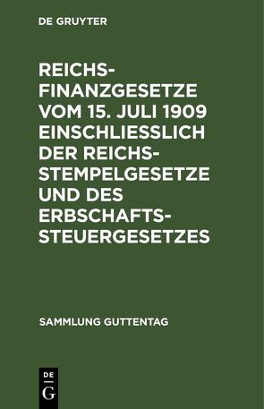 Reichsfinanzgesetze vom 15. Juli 1909 einschließlich der Reichsstempelgesetze und des Erbschaftssteuergesetzes