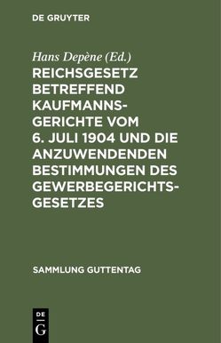 Reichsgesetz betreffend Kaufmannsgerichte vom 6. Juli 1904 und die anzuwendenden Bestimmungen des Gewerbegerichtsgesetzes von Depène,  Hans