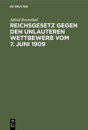 Reichsgesetz gegen den unlauteren Wettbewerb vom 7. Juni 1909 von Rosenthal,  Alfred