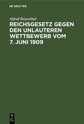 Reichsgesetz gegen den unlauteren Wettbewerb vom 7. Juni 1909 von Rosenthal,  Alfred