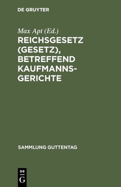 Reichsgesetz (Gesetz), betreffend Kaufmannsgerichte von Apt,  Max