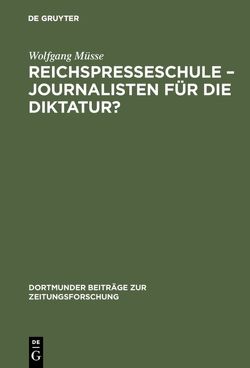 Reichspresseschule – Journalisten für die Diktatur? von Müsse,  Wolfgang