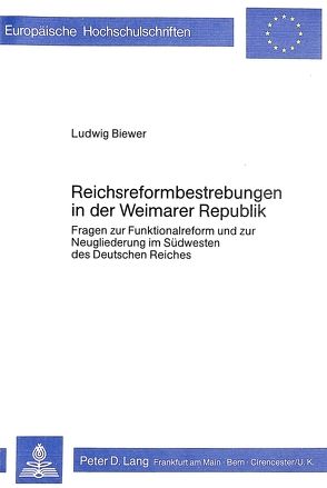 Reichsreformbestrebungen in der Weimarer Republik von Biewer,  Ludwig